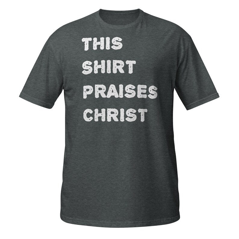 This Shirt Praises Christ - Faithful Tee for Worship, Devotion, and Spiritual Expression Short-Sleeve Unisex T-Shirt